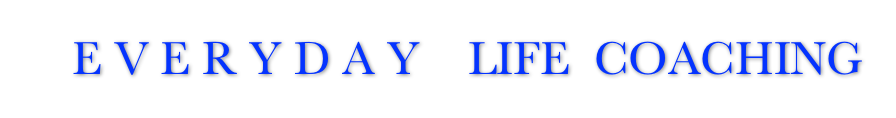 E V E R Y D A Y    LIFE  COACHING